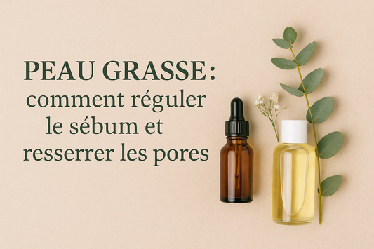 Peau grasse : comment réguler le sébum et resserrer les pores ✨